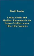 Latins, Greeks and Muslims: Encounters in the Eastern Mediterranean, 10th-15th Centuries