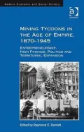 Mining Tycoons in the Age of Empire, 1870-1945: Entrepreneurship, High Finance, Politics and Territorial Expansion