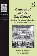 Centres of Medical Excellence?: Medical Travel and Education in Europe, 1500-1789 (History of Medicine in Context Series)