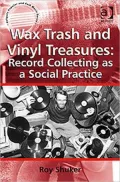 Wax Trash and Vinyl Treasures: Record Collecting As a Social Practice