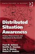 Distributed Situation Awareness: Theory, Measurement and Application to Teamwork