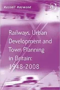 Railways, Urban Development and Town Planning in Britain: 1948-2008