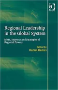 Regional Leadership in the Global System: Ideas, Interests and Strategies of Regional Powers