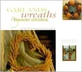 Garlands, Wreaths and Flower Circles : Stunning Floral Designs for Natural Displays