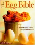 Egg Bible : The Definitive Guide to Choosing, Cooking and Enjoying Eggs