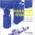 The Massage Manual : A Complete Guide to the Therapeutic Arts of Massage and Aromatherapy