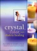 Crystal, Colour and Chakra Healing : How to Harness the Transforming Powers of Colour, Crystals and Your Body's Own Subtle Energies to Increase Health and Well Being