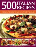 500 Italian Recipes: Easy-to-cook classic Italian dishes from rustic and regional to cool and contemporary, step-by-step and with over 500 superb photographs