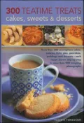 300 Teatime Treats, Cakes, Sweets and Desserts
