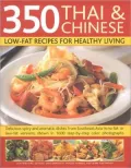 350 Chinese & Thai Recipes for Healthy Living: All the taste and none of the fat: fabulous low-fat recipes from China, Thailand, Vietnam, Malaysia and South-East Asia, specially adapted for healthy living, with at-a-glance nutritional analyses and expert