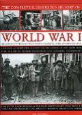Complete Illustrated History of World War I: A Concise Authoritative Account of the Course o...