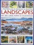 A Masterclass in Drawing and Painting Landscapes: Learn to produce beautiful landscapes in oil, acrylic, gouache, watercolor, pencil and charcoal