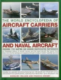 The World Encyclopedia of Aircraft Carriers and Naval Aircraft: An Illustrated History of Aircraft Carriers and the Naval Aircraft That Launch from Th