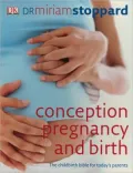 Conception, Pregnancy and Birth: The Childbirth Bible for Today's Parents