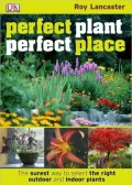 Perfect Plant Perfect Place: The Surest Way to Select the Right Outdoor and Indoor Plants