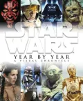 Star Wars Year by Year: A Visual Chronicle