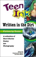 Teen Ink: Written in the Dirt: A Collection of Short Stories, Poetry, Art and Photography
