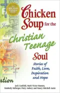 Chicken Soup for the Christian Teenage Soul: Stories to Open the Hearts of Christian Teens