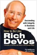 How to Be Like Rich DeVos: Succeeding with Integrity in Business and Life