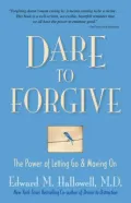 Dare to Forgive : The Power of Letting Go and Moving On