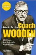 How to Be Like Coach Wooden : Life Lessons from Basketball's Greatest Leader