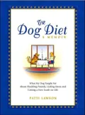 The Dog Diet: A Memoir: What My Dog Taught Me About Shedding Pounds, Licking Stress and Getting a New Leash on Life