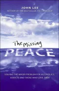 The Missing Peace: Solving the Anger Problem for Alcoholics, Addicts and Those Who Love Them