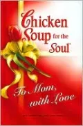 Chicken Soup for the Soul: To Mom, With Love