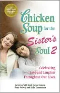 Chicken Soup for the Sister's Soul 2: Celebrating Love and Laughter Throughout Our Lives