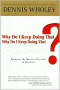 Why Do I Keep Doing That? Why Do I Keep Doing That?: Breaking the Negative Patterns in Your Life