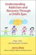Understanding Addiction and Recovery Through a Child's Eye: Hope, Help, and Healing for Families