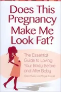 Does This Pregnancy Make Me Look Fat? : The Essential Guide to Loving Your Body Before and After Baby