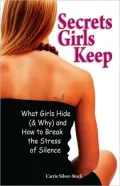 Secrets Girls Keep: What Girls Hide (& Why) and How to Break the Stress of Silence