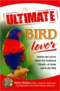 The Ultimate Bird Lover: Stories and Advice on Our Feathered Friends at Home and in the Wild