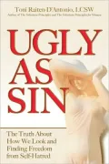 Ugly as Sin: The Truth About How We Look and Finding Freedom From Self-Hatred
