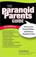 The Paranoid Parents Guide: Worry Less, Parent Better, and Raise a Resilient Child