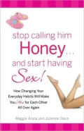 Stop Calling Him Honey and Start Having Sex: How Changing Your Everyday Habits Will Make You Hot for Each Other All Over Again