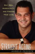 Straight Acting: Gay Men, Masculinity, and Finding True Love