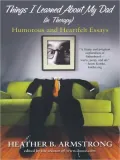Things I Learned about My Dad in Therapy: Humorous and Heartfelt Essays