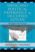Mexicano Political Experience in Occupied Aztlan: Struggles and Change
