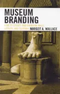 Museum Branding : How to Create and Maintain Image, Loyalty, and Support