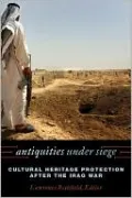 Antiquities under Siege: Cultural Heritage Protection after the Iraq War