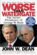 Worse Than Watergate: The Secret Presidency of George W. Bush