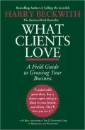 What Clients Love: A Field Guide to Growing Your Business