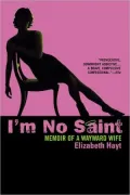 I'm No Saint: A Nasty Little Memoir of Love and Leaving