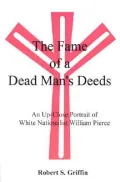 The Fame of a Dead Man's Deeds: An up Close Portrait of White Nationalist William Pierce