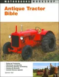 Antique Tractor Bible the Complete Guide to Buying, Using and Restoring