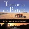 Tractor in the Pasture : Rusting Icons of Rural America