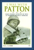I Was With Patton: First-Person Accounts of WWII in George S. Patton's Command