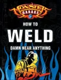 Monster Garage: How to Weld Damn Near Anything